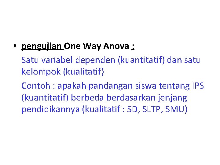  • pengujian One Way Anova : Satu variabel dependen (kuantitatif) dan satu kelompok