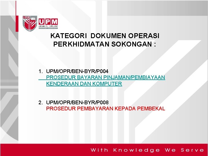 KATEGORI DOKUMEN OPERASI PERKHIDMATAN SOKONGAN : 1. UPM/OPR/BEN-BYR/P 004 PROSEDUR BAYARAN PINJAMAN/PEMBIAYAAN KENDERAAN DAN