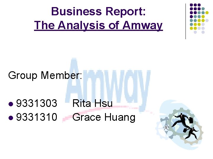 Business Report: The Analysis of Amway Group Member: 9331303 Rita Hsu l 9331310 Grace