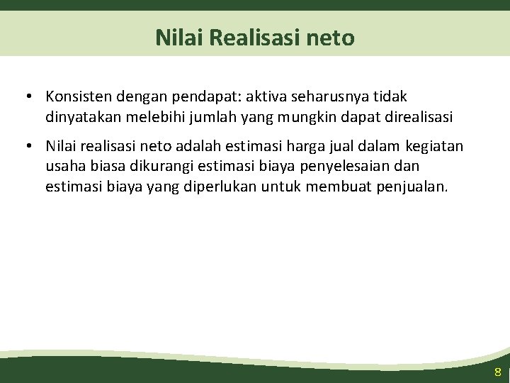 Nilai Realisasi neto • Konsisten dengan pendapat: aktiva seharusnya tidak dinyatakan melebihi jumlah yang