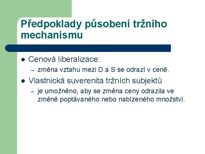 Předpoklady působení tržního mechanismu l Cenová liberalizace: – l změna vztahu mezi D a