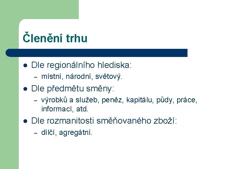 Členění trhu l Dle regionálního hlediska: – l Dle předmětu směny: – l místní,