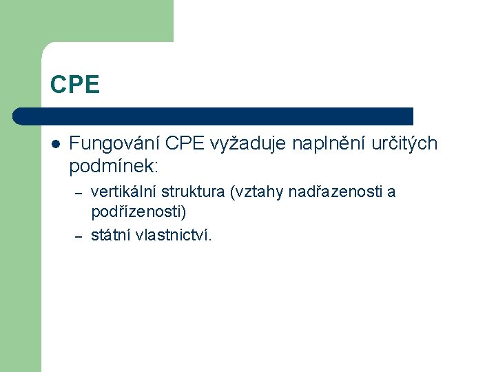 CPE l Fungování CPE vyžaduje naplnění určitých podmínek: – – vertikální struktura (vztahy nadřazenosti