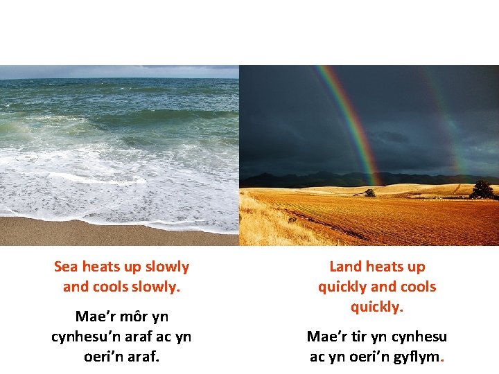 Sea heats up slowly and cools slowly. Mae’r môr yn cynhesu’n araf ac yn