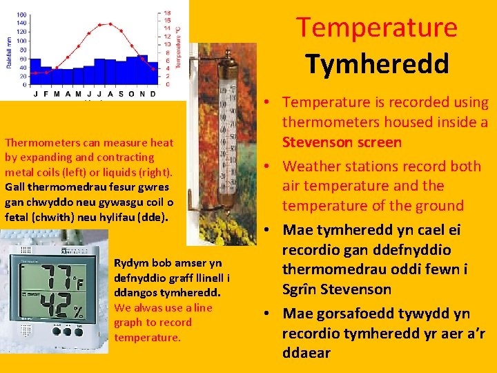 Temperature Tymheredd Thermometers can measure heat by expanding and contracting metal coils (left) or