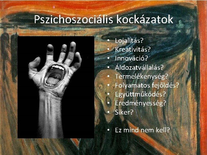 Pszichoszociális kockázatok • • • Lojalitás? Kreativitás? Innováció? Áldozatvállalás? Termelékenység? Folyamatos fejőldés? Együttműködés? Eredményesség?