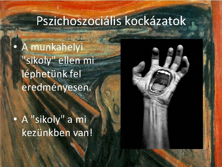 Pszichoszociális kockázatok • A munkahelyi "sikoly" ellen mi léphetünk fel eredményesen. • A "sikoly"