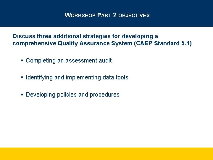 WORKSHOP PART 2 OBJECTIVES Discuss three additional strategies for developing a comprehensive Quality Assurance