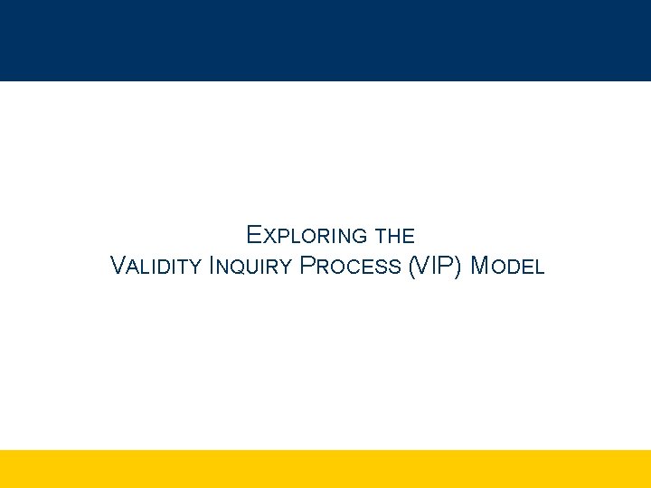 EXPLORING THE VALIDITY INQUIRY PROCESS (VIP) MODEL 