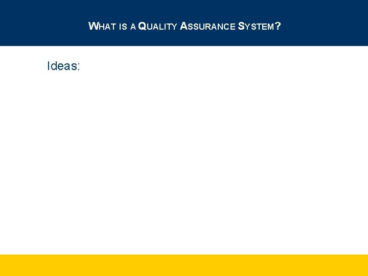 WHAT IS A QUALITY ASSURANCE SYSTEM? Ideas: 