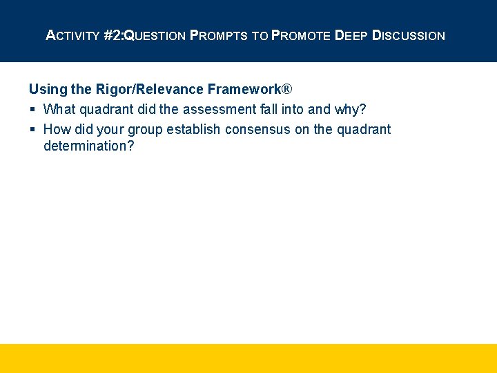 ACTIVITY #2: QUESTION PROMPTS TO PROMOTE DEEP DISCUSSION Using the Rigor/Relevance Framework® § What