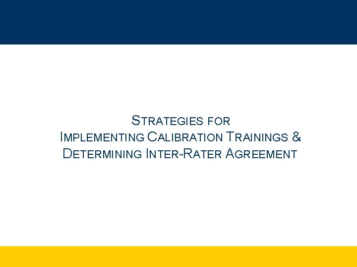 strategies for implementing calibration STRATEGIES FOR trainings and determining inter-rater IMPLEMENTING CALIBRATION TRAININGS &
