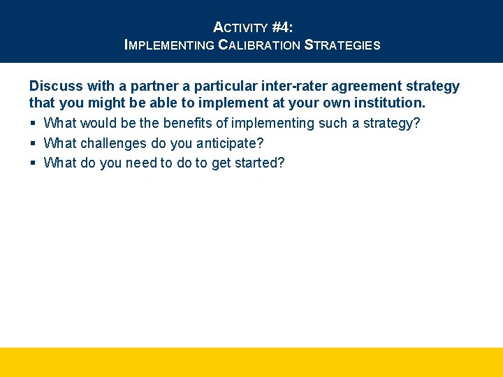 ACTIVITY #4: IMPLEMENTING CALIBRATION STRATEGIES Discuss with a partner a particular inter-rater agreement strategy