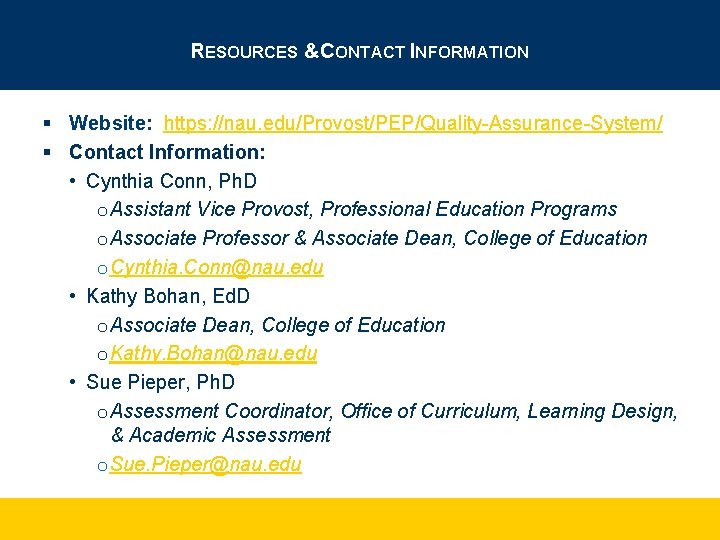 RESOURCES &CONTACT INFORMATION § Website: https: //nau. edu/Provost/PEP/Quality-Assurance-System/ § Contact Information: • Cynthia Conn,