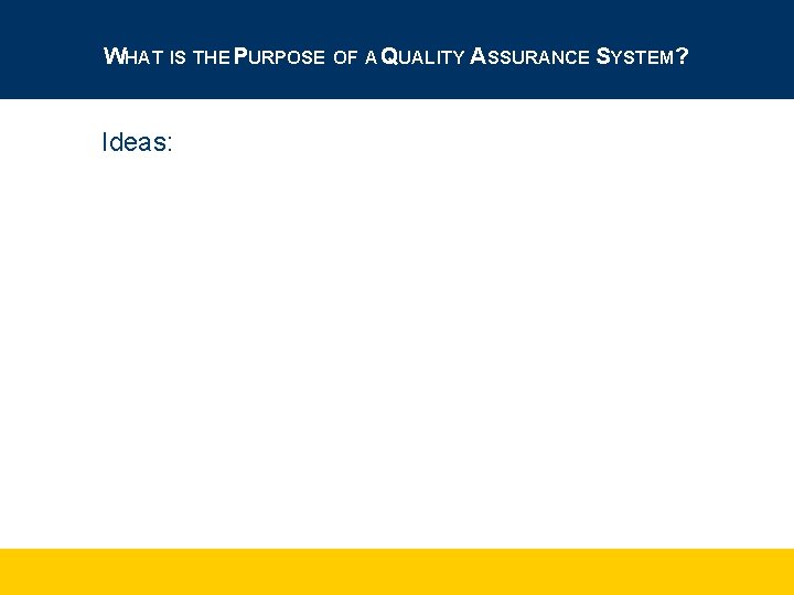 WHAT IS THE PURPOSE OF A QUALITY ASSURANCE SYSTEM? Ideas: 