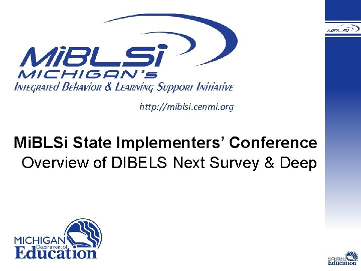 http: //miblsi. cenmi. org Mi. BLSi State Implementers’ Conference Overview of DIBELS Next Survey