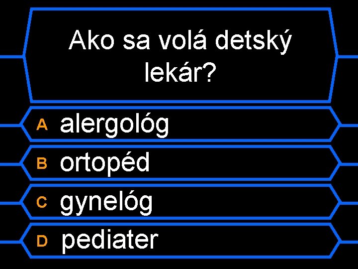 Ako sa volá detský lekár? A B C D alergológ ortopéd gynelóg pediater 