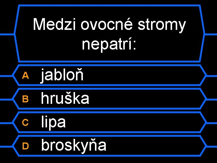 Medzi ovocné stromy nepatrí: A B C D jabloň hruška lipa broskyňa 