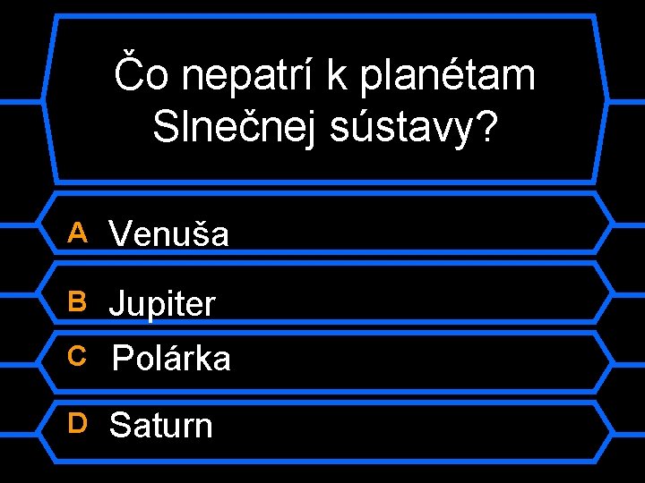 Čo nepatrí k planétam Slnečnej sústavy? A Venuša B Jupiter C Polárka D Saturn