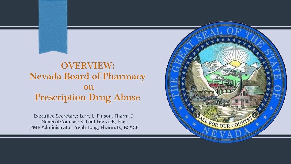 OVERVIEW: Nevada Board of Pharmacy on Prescription Drug Abuse Executive Secretary: Larry L. Pinson,