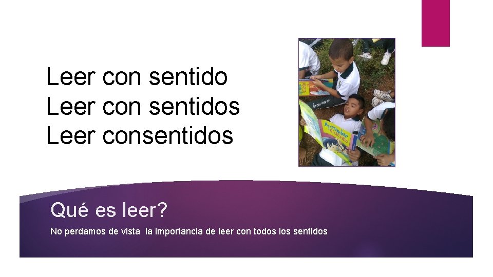 Leer con sentidos Leer consentidos Qué es leer? No perdamos de vista la importancia Leer con sentidos Leer consentidos Qué es leer? No perdamos de vista la importancia