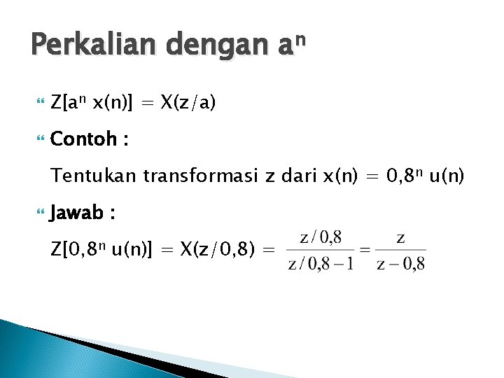 Perkalian dengan an Z[an x(n)] = X(z/a) Contoh : Tentukan transformasi z dari x(n)