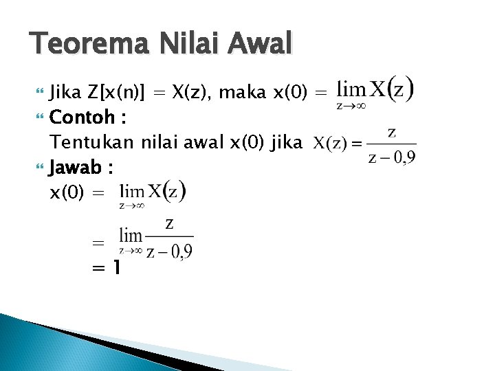 Teorema Nilai Awal Jika Z[x(n)] = X(z), maka x(0) = Contoh : Tentukan nilai