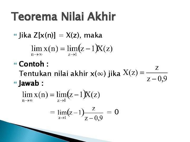 Teorema Nilai Akhir Jika Z[x(n)] = X(z), maka Contoh : Tentukan nilai akhir x(∞)