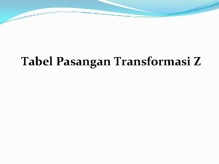 Tabel Pasangan Transformasi Z Tabel Pasangan Transformasi Z