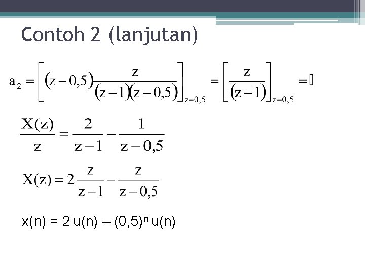 Contoh 2 (lanjutan) x(n) = 2 u(n) – (0, 5)n u(n) Contoh 2 (lanjutan) x(n) = 2 u(n) – (0, 5)n u(n)