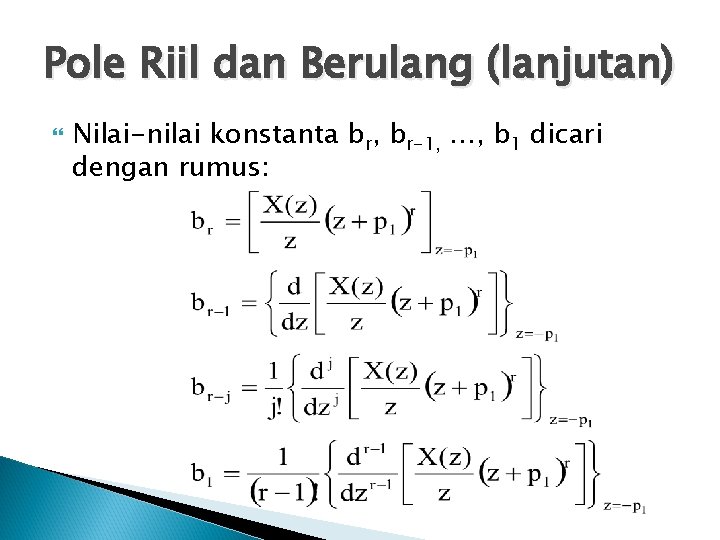 Pole Riil dan Berulang (lanjutan) Nilai-nilai konstanta br, br-1, …, b 1 dicari dengan Pole Riil dan Berulang (lanjutan) Nilai-nilai konstanta br, br-1, …, b 1 dicari dengan