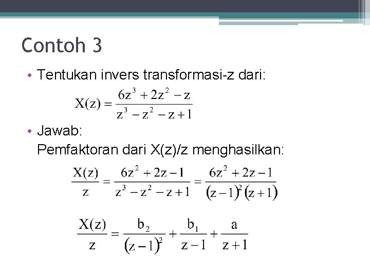 Contoh 3 • Tentukan invers transformasi-z dari: • Jawab: Pemfaktoran dari X(z)/z menghasilkan: Contoh 3 • Tentukan invers transformasi-z dari: • Jawab: Pemfaktoran dari X(z)/z menghasilkan: