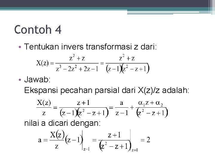 Contoh 4 • Tentukan invers transformasi z dari: • Jawab: Ekspansi pecahan parsial dari Contoh 4 • Tentukan invers transformasi z dari: • Jawab: Ekspansi pecahan parsial dari