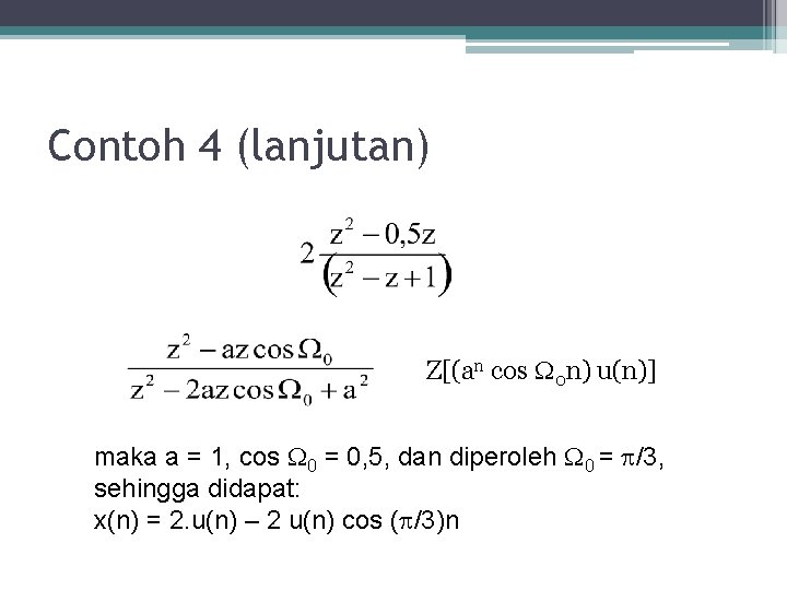 Contoh 4 (lanjutan) Z[(an cos 0 n) u(n)] maka a = 1, cos 0