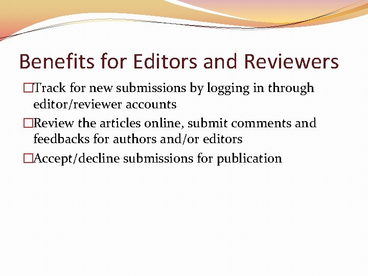 Benefits for Editors and Reviewers �Track for new submissions by logging in through editor/reviewer
