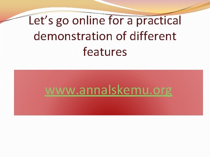 Let’s go online for a practical demonstration of different features www. annalskemu. org 