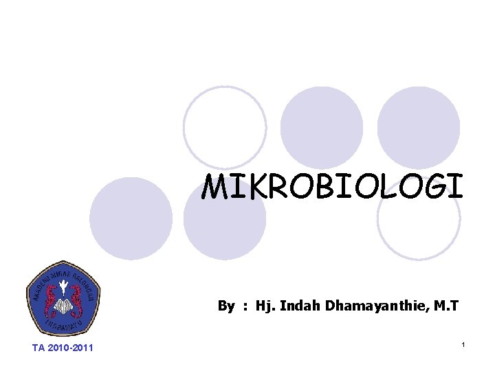 MIKROBIOLOGI By : Hj. Indah Dhamayanthie, M. T TA 2010 -2011 1 