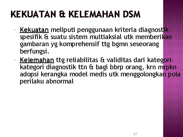 KEKUATAN & KELEMAHAN DSM Kekuatan meliputi penggunaan kriteria diagnostik spesifik & suatu sistem multiaksial