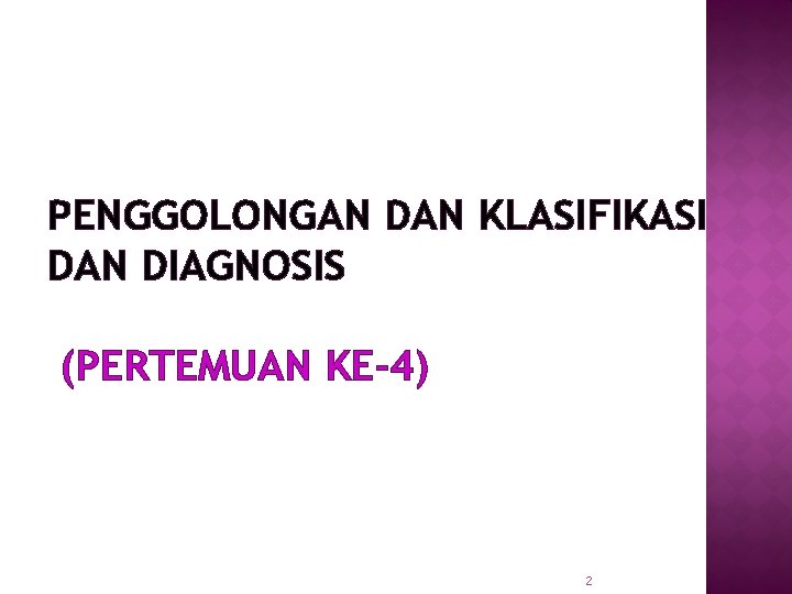 PENGGOLONGAN DAN KLASIFIKASI DAN DIAGNOSIS (PERTEMUAN KE-4) 2 