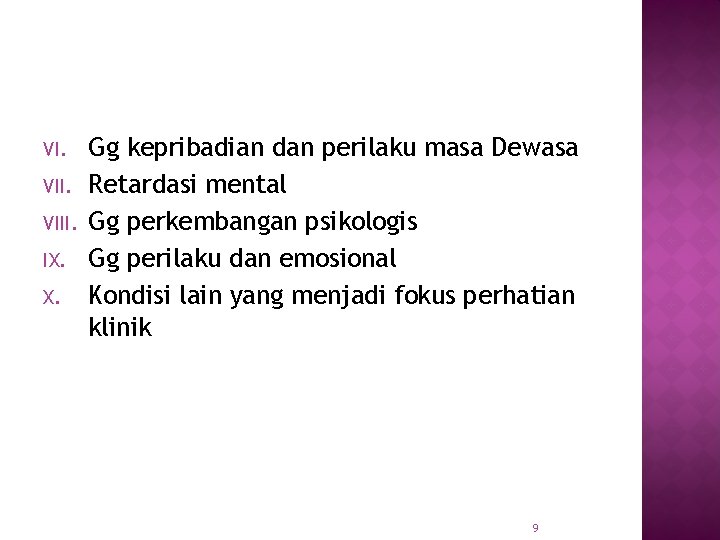 VI. VIII. IX. X. Gg kepribadian dan perilaku masa Dewasa Retardasi mental Gg perkembangan