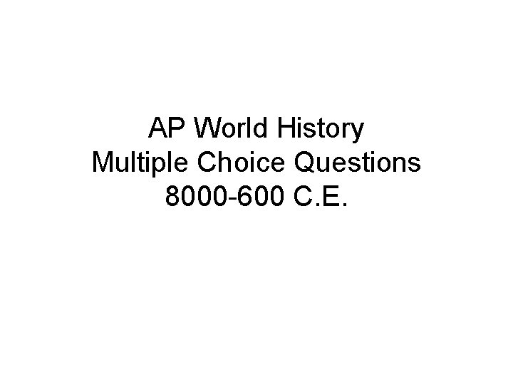 AP World History Multiple Choice Questions 8000 -600 C. E. 