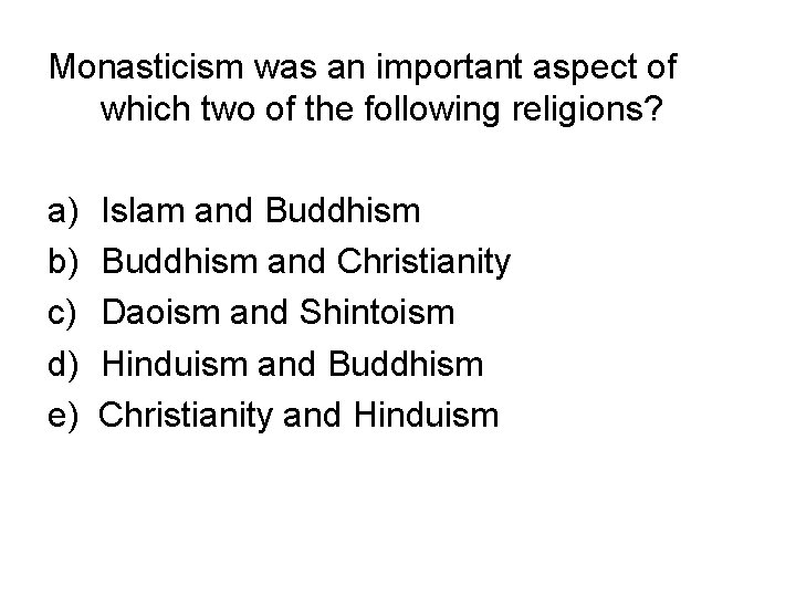 Monasticism was an important aspect of which two of the following religions? a) b)