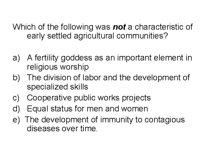 Which of the following was not a characteristic of early settled agricultural communities? a)