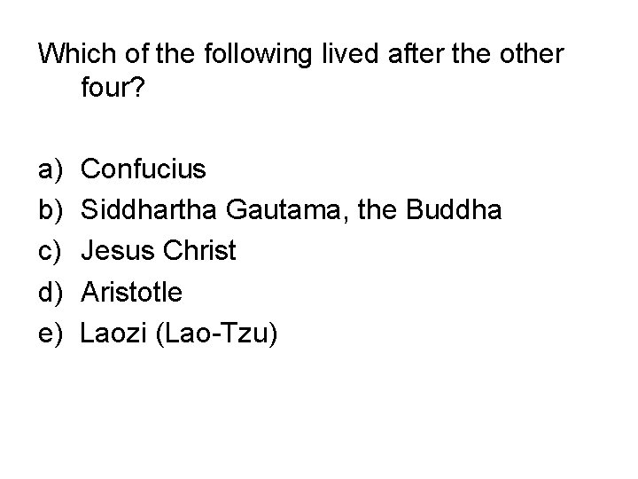 Which of the following lived after the other four? a) b) c) d) e)