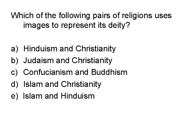 Which of the following pairs of religions uses images to represent its deity? a)