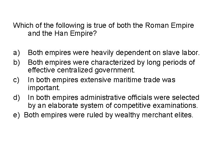 Which of the following is true of both the Roman Empire and the Han