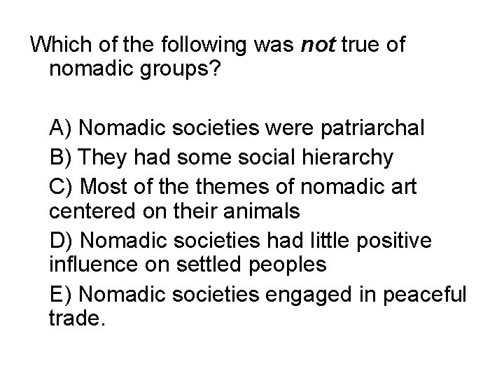 Which of the following was not true of nomadic groups? A) Nomadic societies were