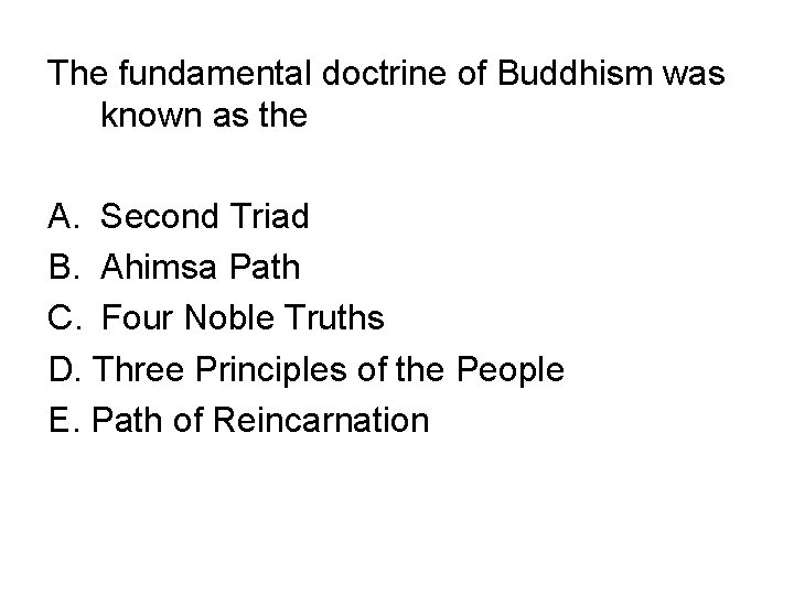 The fundamental doctrine of Buddhism was known as the A. Second Triad B. Ahimsa