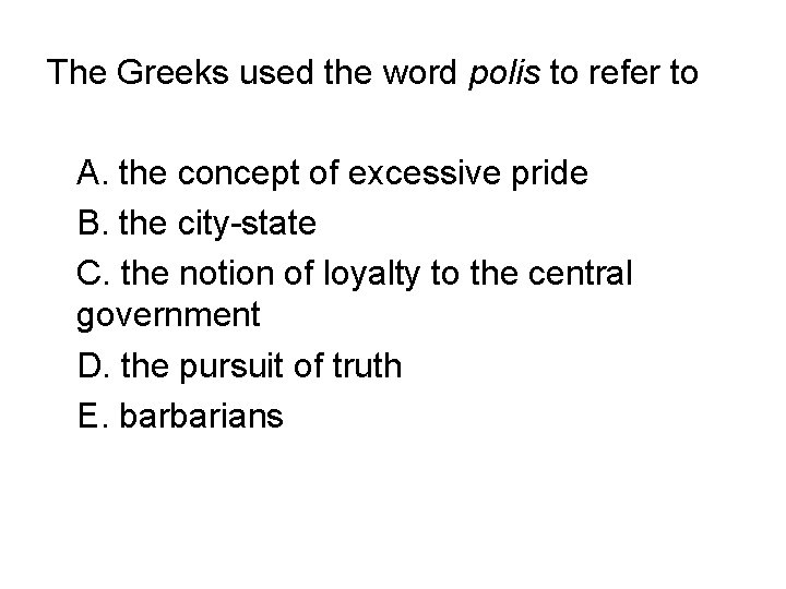 The Greeks used the word polis to refer to A. the concept of excessive