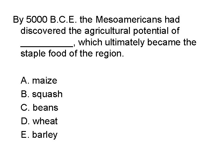 By 5000 B. C. E. the Mesoamericans had discovered the agricultural potential of _____,